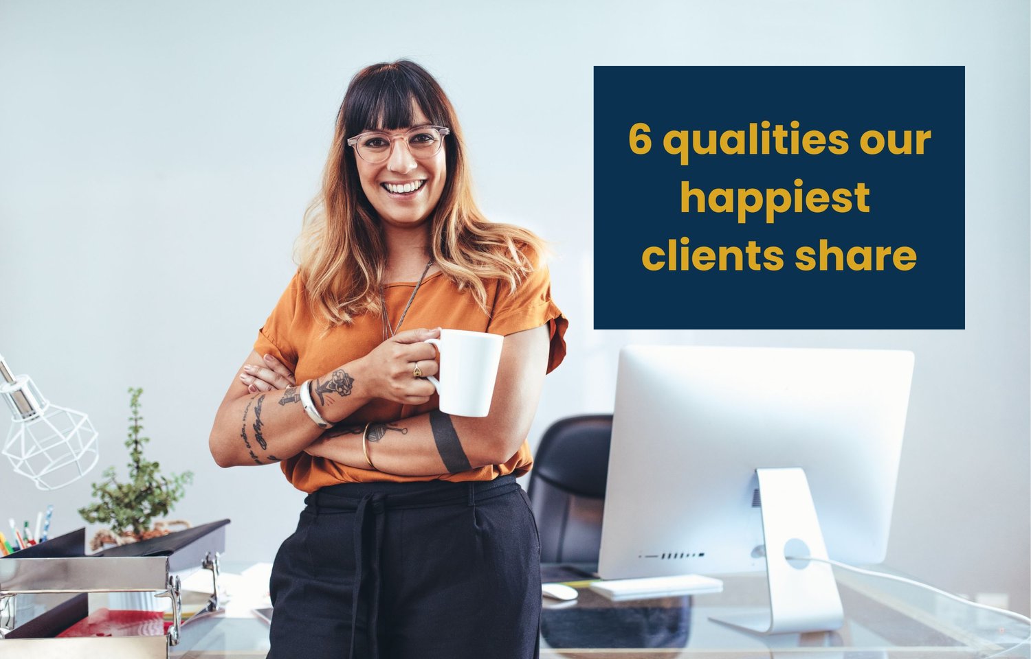 6 qualities our content writing company’s happiest customers
share