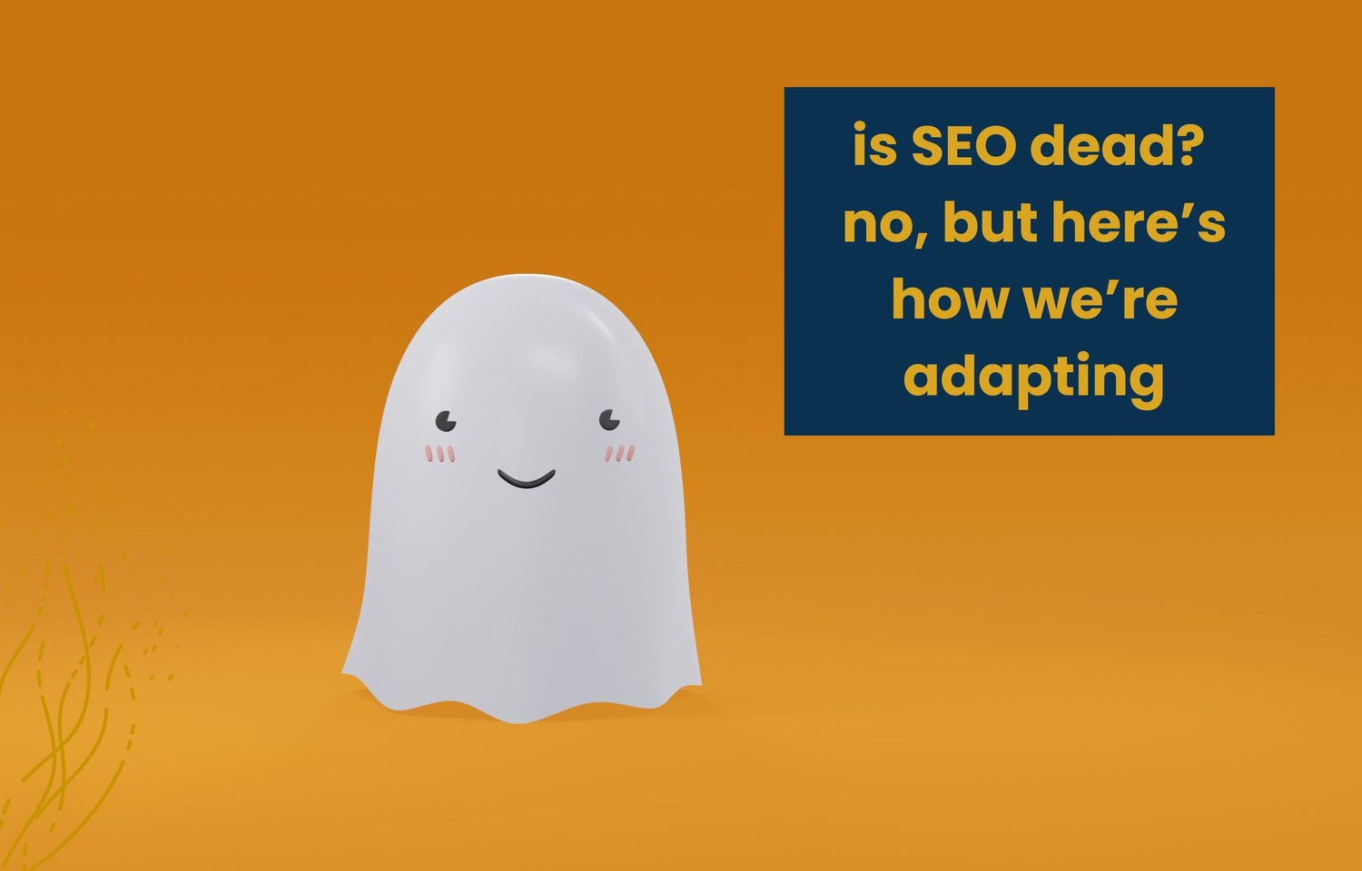 Is SEO dead? No, but here’s how we’re adapting