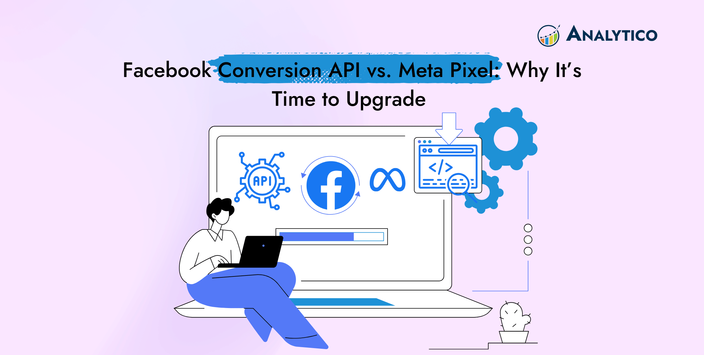 Facebook Conversion API vs. Meta Pixel: Why It’s Time to
Upgrade
