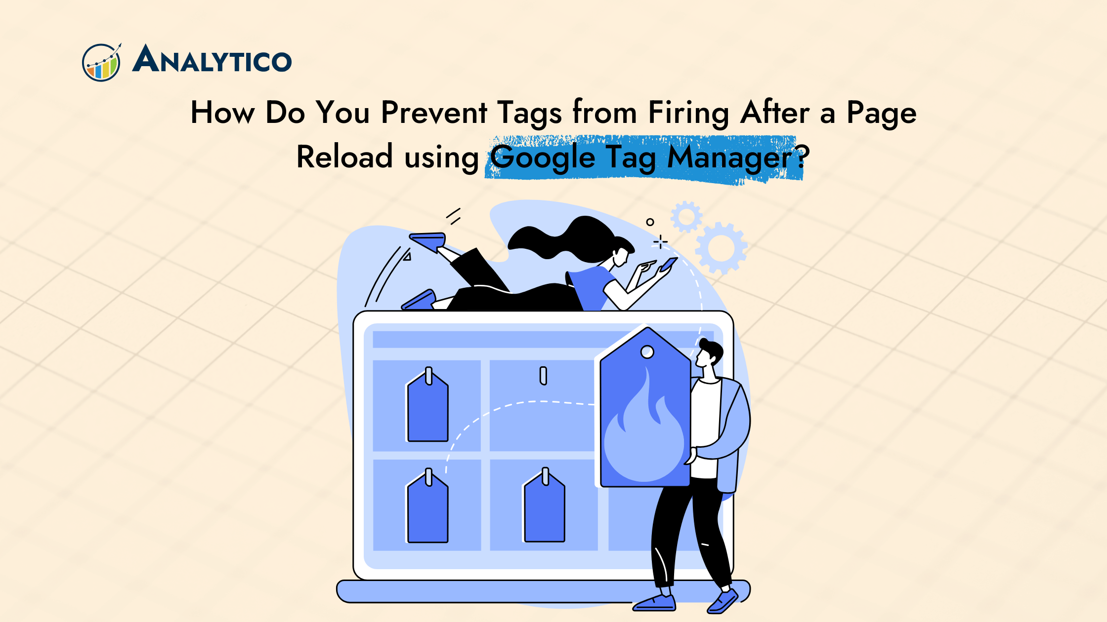 How Do You Prevent Tags from Firing After a Page Reload
using Google Tag Manager?