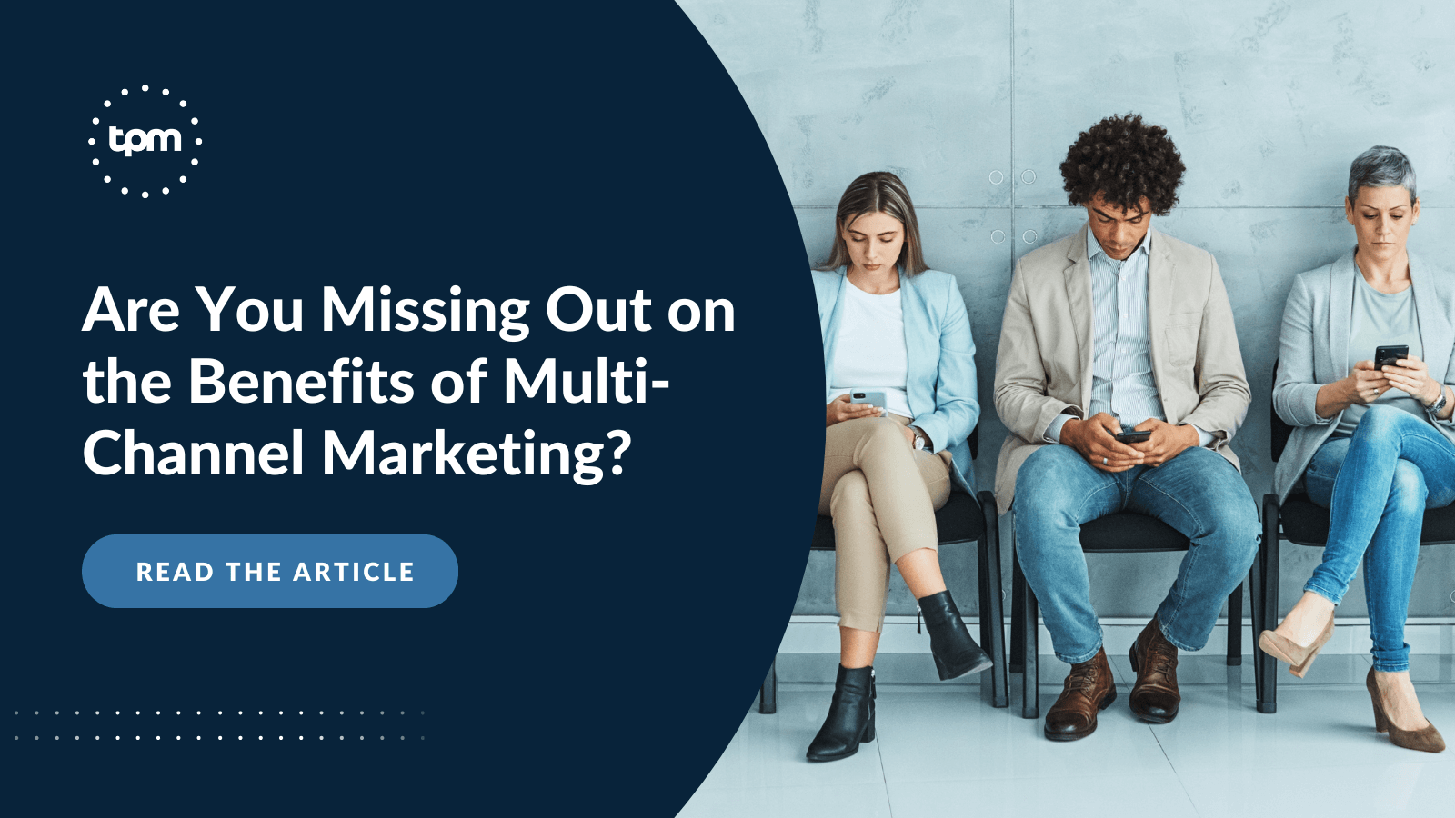 Are You Missing Out on the Benefits of Multi-Channel
Marketing?